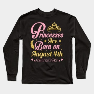 Princesses Are Born On August 4th Happy Birthday To Me Nana Mommy Aunt Sister Wife Niece Daughter Long Sleeve T-Shirt